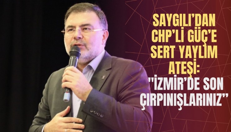 Saygılı’dan CHP’li Güç’e sert yaylım ateşi: 