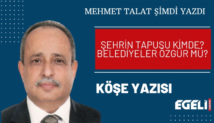 Şehrin tapusu kimde? Belediyeler özgür mü?