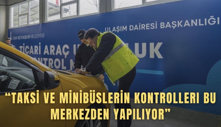 Taksi ve minibüslerin kontrolleri bu merkezden yapılıyor