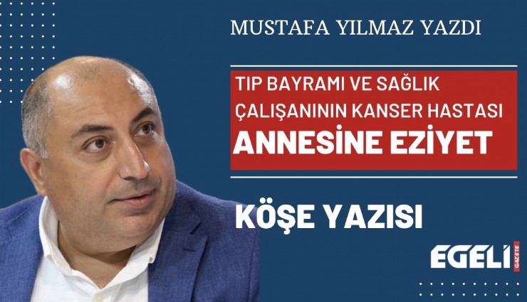 Tıp Bayramı ve sağlık çalışanının kanser hastası annesine eziyet