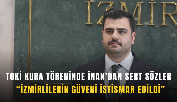 TOKİ kura töreninde İnan’dan sert sözler: İzmirlilerin güveni istismar edildi