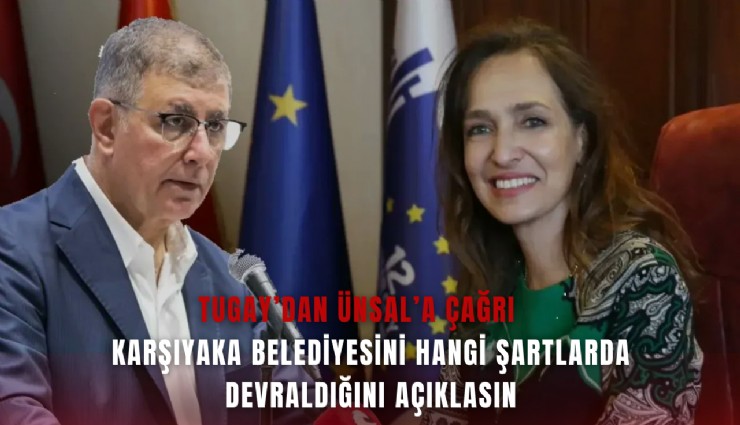 Tugay’dan Ünsal’a çağrı: Karşıyaka Belediyesini hangi şartlarda devraldığını açıklasın