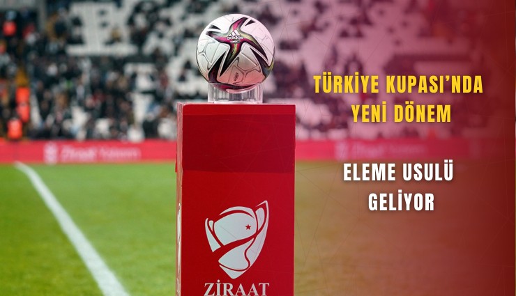 Türkiye Kupası’nda yeni dönem: Eleme usulü geliyor