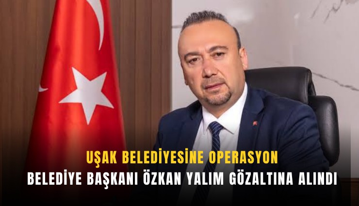 Uşak Belediyesine operasyon: Belediye Başkanı Özkan Yalım gözaltına alındı