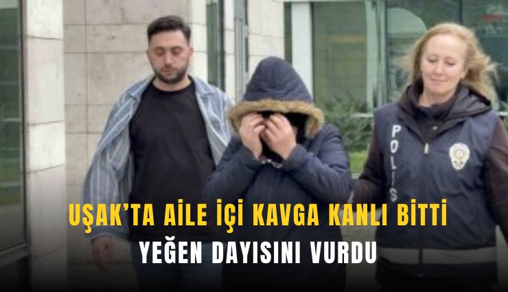 Uşak’ta aile içi kavga kanlı bitti: Yeğen dayısını vurdu