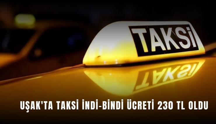 Uşak'ta taksi indi-bindi ücreti 230 TL oldu