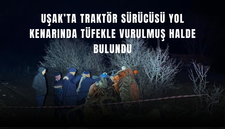 Uşak’ta traktör sürücüsü yol kenarında tüfekle vurulmuş halde bulundu