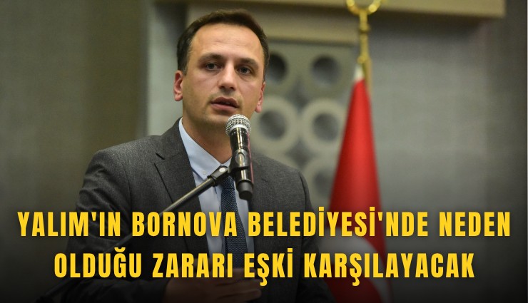 Yalım'ın Bornova Belediyesi'nde neden olduğu zararı Eşki karşılayacak