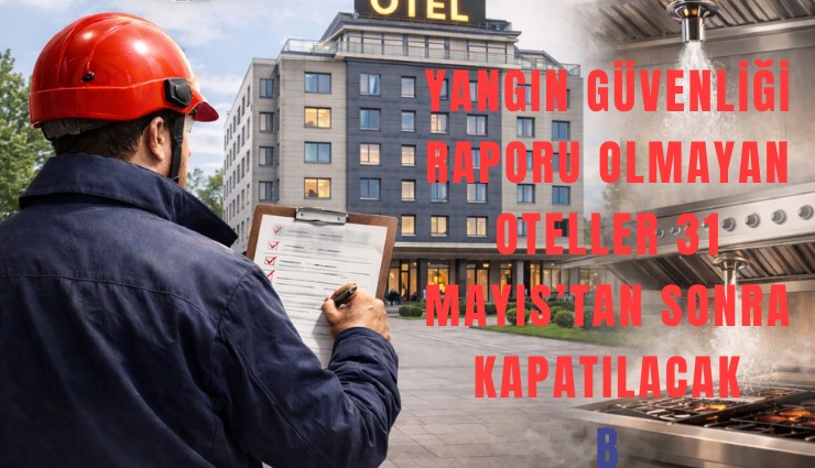 Yangın güvenliği raporu olmayan oteller 31 Mayıs’tan sonra kapatılacak