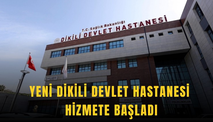 Yeni Dikili Devlet Hastanesi hizmete başladı