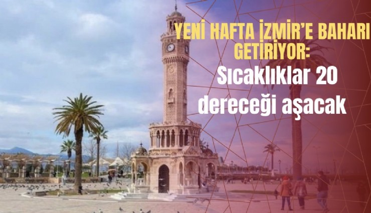 Yeni hafta İzmir’e baharı getiriyor: Sıcaklıklar 20 dereceği aşacak