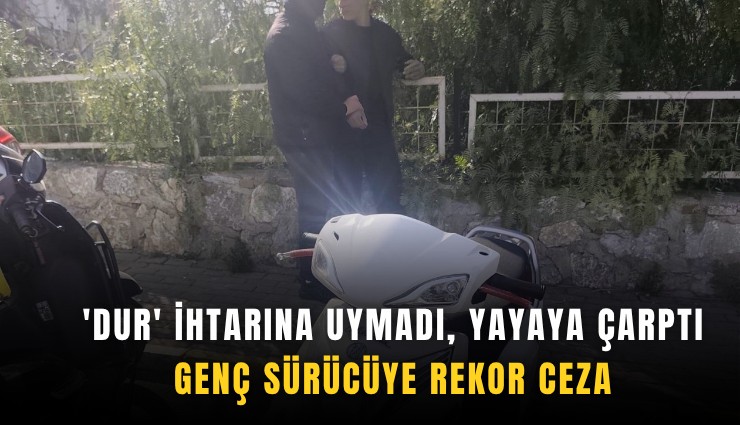 'Dur' ihtarına uymadı, yayaya çarptı: Genç sürücüye rekor ceza