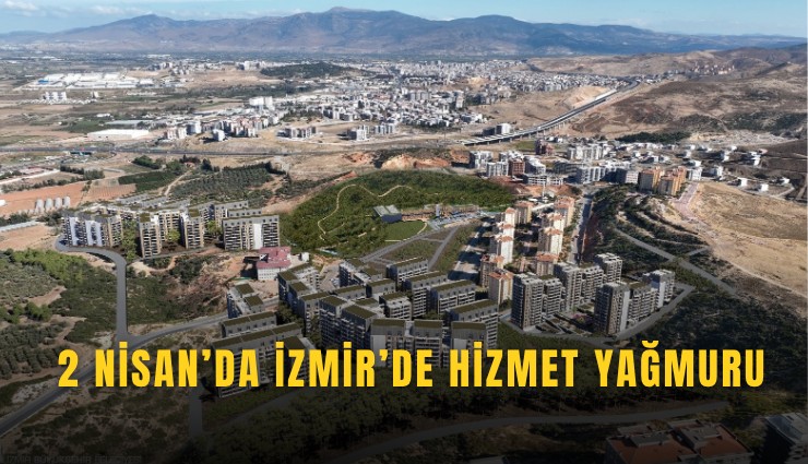 2 Nisan’da İzmir’de hizmet yağmuru