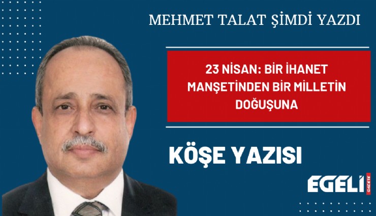 23 Nisan: Bir ihanet manşetinden bir milletin doğuşuna