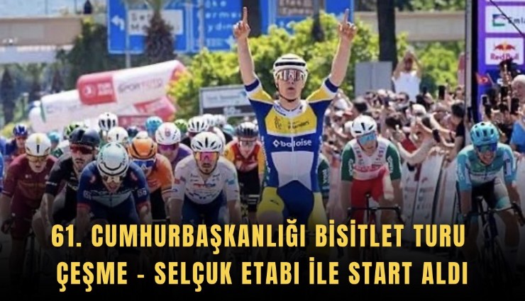 61. Cumhurbaşkanlığı Bisitlet Turu Çeşme - Selçuk etabı ile start aldı