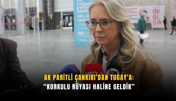 AK Partili Çankırı’dan Tugay’a : ''Korkulu rüyası haline geldik''