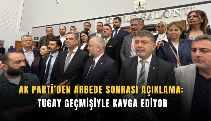 AK Parti’den arbede sonrası açıklama: Tugay geçmişiyle kavga ediyor
