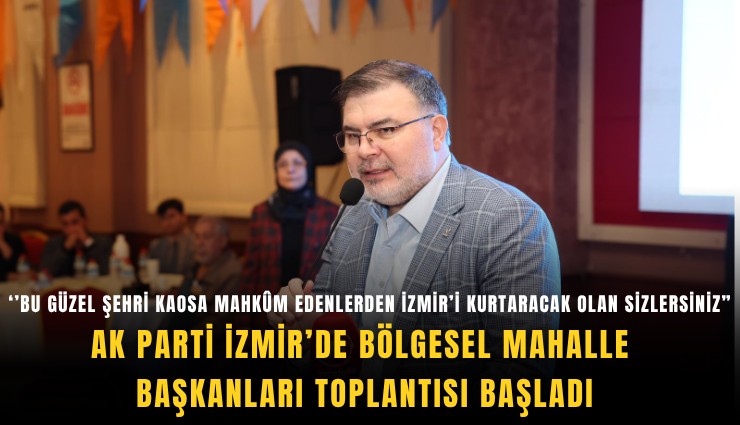 AK Parti İzmir’de bölgesel Mahalle Başkanları toplantısı başladı