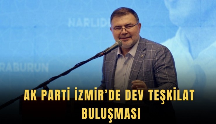 AK Parti İzmir’de dev teşkilat buluşması