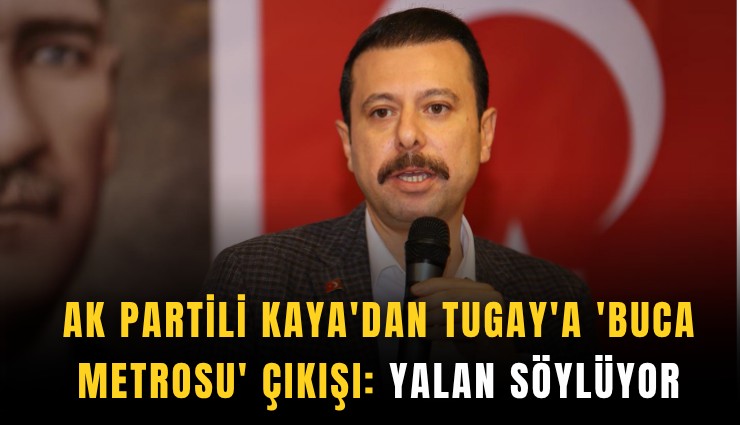AK Partili Kaya'dan Tugay'a 'Buca Metrosu' çıkışı: Yalan söylüyor