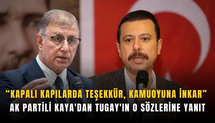 AK Partili Kaya'dan Tugay'ın o sözlerine yanıt: Kapalı kapılarda teşekkür, kamuoyuna inkar