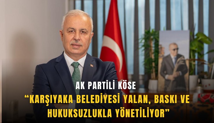 AK Partili Köse: Karşıyaka Belediyesi yalan, baskı ve hukuksuzlukla yönetiliyor