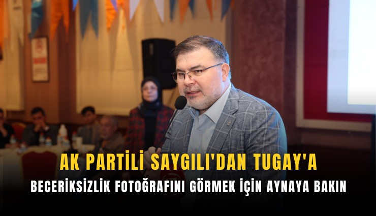 AK Partili Saygılı'dan Tugay'a: beceriksizlik fotoğrafını görmek için aynaya bakın
