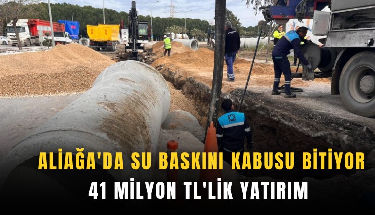 Aliağa'da su baskını kabusu bitiyor: 41 milyon TL'lik yatırım