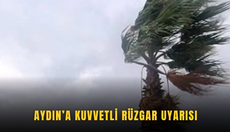 Aydın’a kuvvetli rüzgar uyarısı