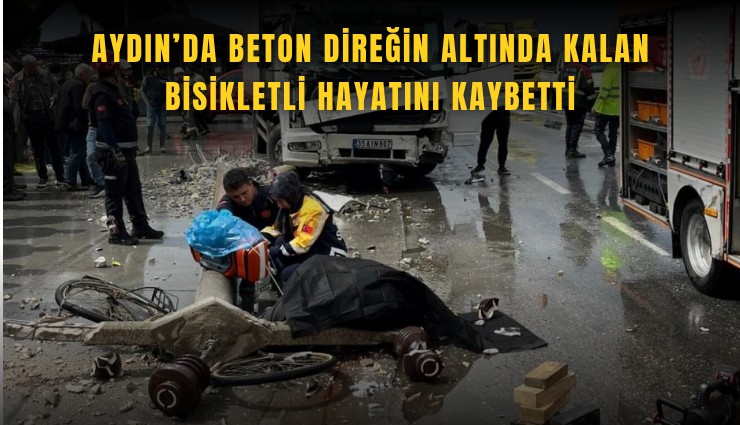 Aydın’da beton direğin altında kalan bisikletli hayatını kaybetti