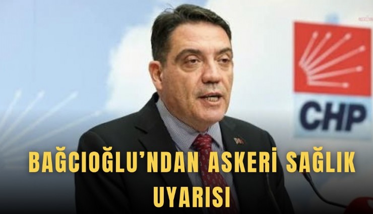 Bağcıoğlu’ndan askeri sağlık uyarısı