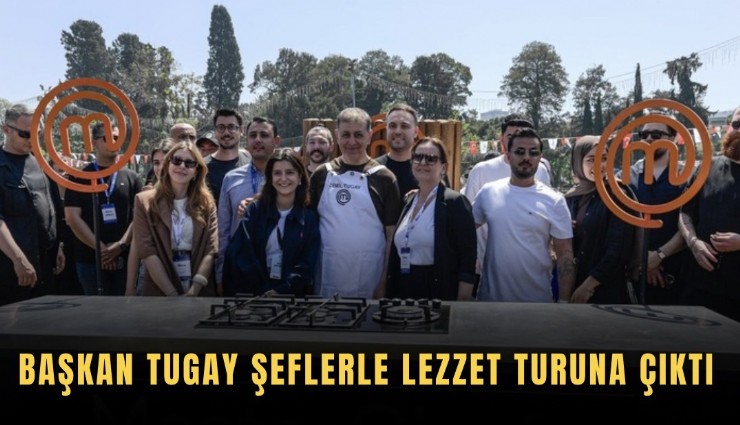 Başkan Tugay şeflerle lezzet turuna çıktı