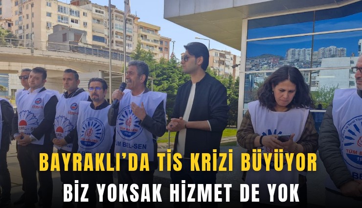 Bayraklı’da TİS krizi büyüyor: Biz yoksak hizmet de yok