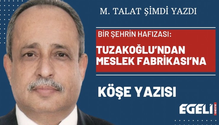 Bir şehrin hafızası: Tuzakoğlu’ndan Meslek Fabrikası’na