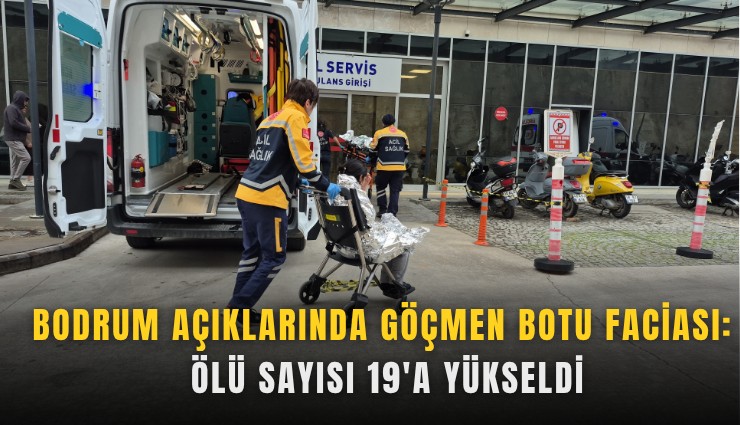 Bodrum açıklarında göçmen botu faciası: Ölü sayısı 19'a yükseldi