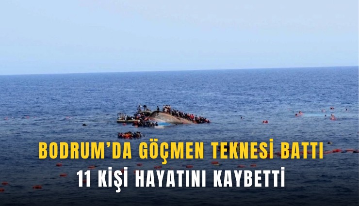 Bodrum’da göçmen teknesi battı: 11 kişi hayatını kaybetti