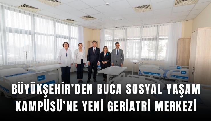 Büyükşehir’den Buca Sosyal Yaşam Kampüsü’ne yeni geriatri merkezi