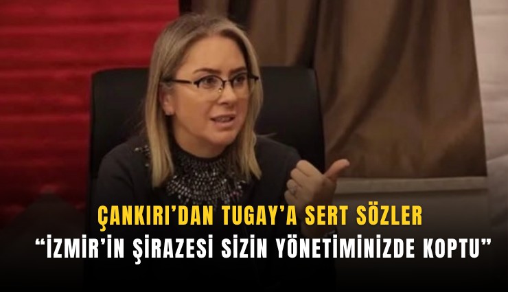 Çankırı’dan Tugay’a sert sözler: İzmir’in şirazesi sizin yönetiminizde koptu