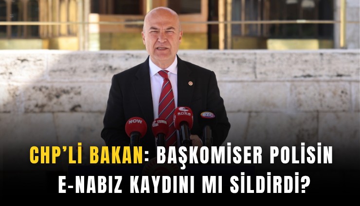 CHP’li Bakan: Başkomiser polisin e-nabız kaydını mı sildirdi?