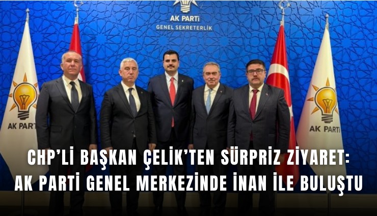 CHP’li Başkan Çelik’ten sürpriz ziyaret: AK Parti genel merkezinde İnan ile buluştu