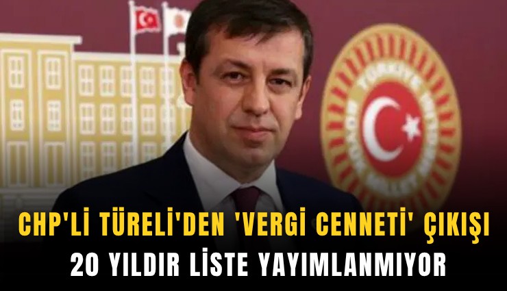 CHP'li Türeli'den 'vergi cenneti' çıkışı: 20 yıldır liste yayımlanmıyor