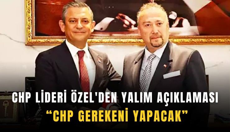 CHP lideri Özel'den Yalım açıklaması: CHP gerekeni yapacak