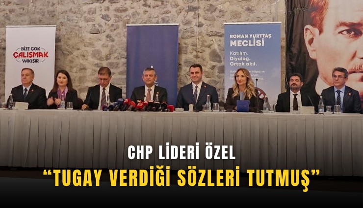 CHP lideri Özel: Tugay verdiği sözleri tutmuş