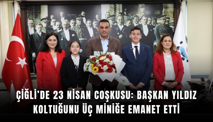 Çiğli’de 23 Nisan coşkusu: Başkan Yıldız koltuğunu üç miniğe emanet etti