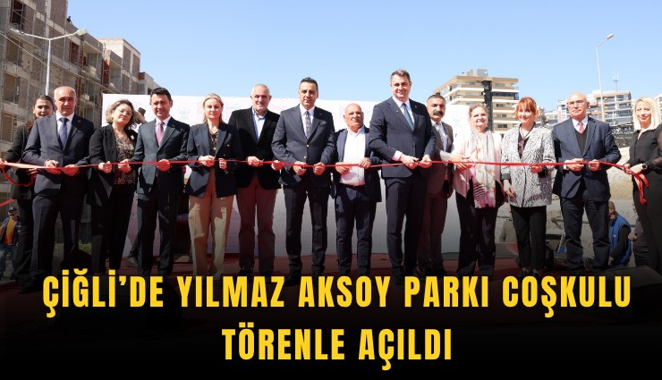 Çiğli’de Yılmaz Aksoy Parkı coşkulu törenle açıldı