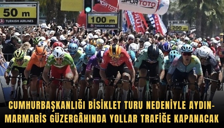 Cumhurbaşkanlığı Bisiklet Turu nedeniyle Aydın-Marmaris güzerghında yollar trafiğe kapanacak