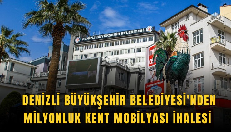 Denizli Büyükşehir Belediyesi'nden milyonluk kent mobilyası ihalesi