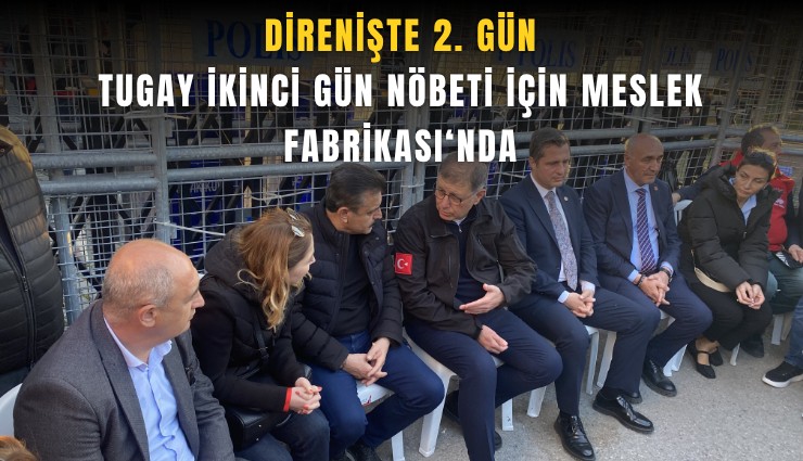 Direnişte 2. Gün: Tugay ikinci gün nöbeti için Meslek Fabrikası‘nda