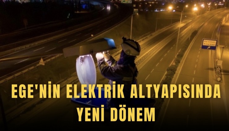 Ege'nin elektrik altyapısında yeni dönem