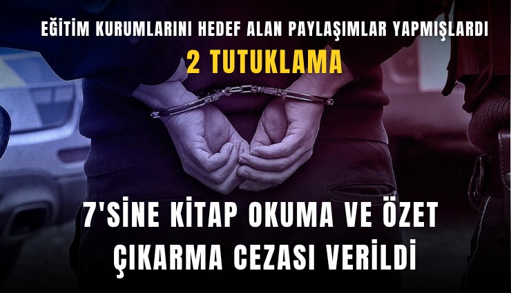 Eğitim kurumlarını hedef alan paylaşımlar yapmışlardı: 7'sine kitap okuma ve özet çıkarma cezası verildi